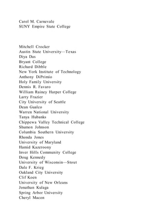 Carol M. Carnevale
SUNY Empire State College
Mitchell Crocker
Austin State University—Texas
Diya Das
Bryant College
Richard Dibble
New York Institute of Technology
Anthony DiPrimio
Holy Family University
Dennis R. Favaro
William Rainey Harper College
Larry Frazier
City University of Seattle
Dean Gualco
Warren National University
Tanya Hubanks
Chippewa Valley Technical College
Shumon Johnson
Columbia Southern University
Rhonda Jones
University of Maryland
Hamid Kazeroony
Inver Hills Community College
Doug Kennedy
University of Wisconsin—Stout
Dale F. Krieg
Oakland City University
Clif Koen
University of New Orleans
Jonathan Kulaga
Spring Arbor University
Cheryl Macon
 