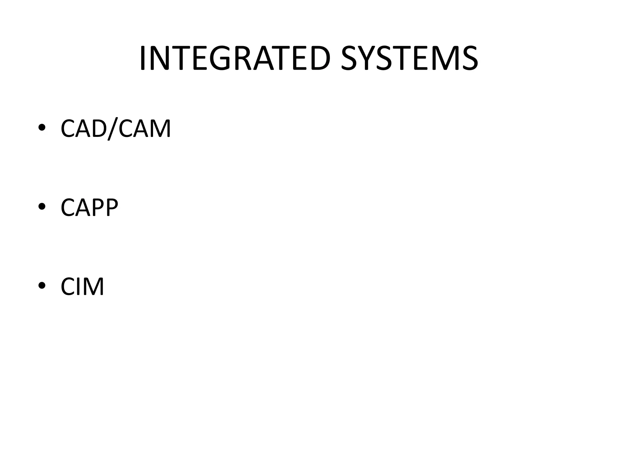 INTEGRATED SYSTEMS
• CAD/CAM
• CAPP
• CIM
 