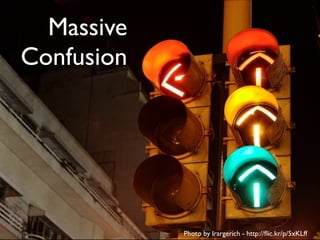 Massive
Confusion




            Photo by lrargerich - http://ﬂic.kr/p/5xKLff
 
