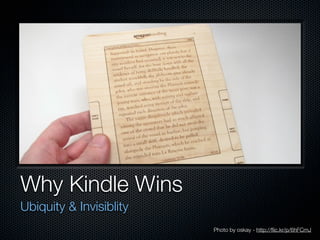 Why Kindle Wins
Ubiquity & Invisiblity
                         Photo by oskay - http://ﬂic.kr/p/6hFCmJ
 