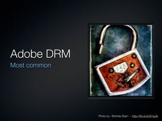 Adobe DRM
Most common




              Photo by ~Brenda-Starr~ - http://ﬂic.kr/p/87qutk
 