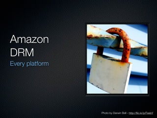 Amazon
DRM
Every platform




                 Photo by Darwin Bell - http://ﬂic.kr/p/FeebY
 