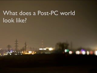 What does a Post-PC world
look like?
 