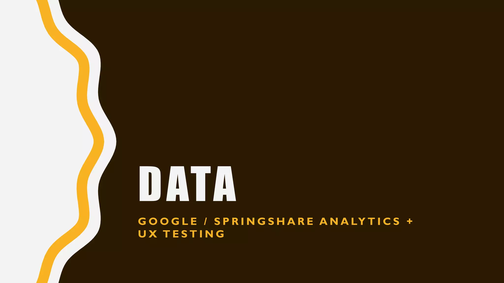 DATA
G O O G L E / S P R I N G S H A R E A N A LY T I C S +
U X T E S T I N G
 