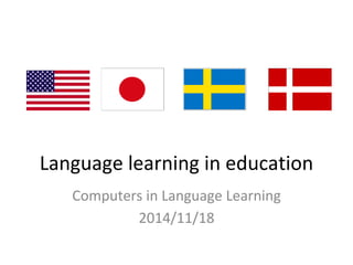 Language learning in education 
Computers in Language Learning 
2014/11/18 
 