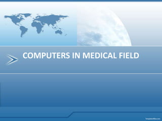 COMPUTERS IN MEDICAL FIELD
 