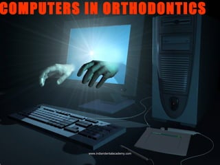 COMPUTERS IN ORTHODONTICS

www.indiandentalacademy.com

 
