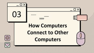03
How Computers
Connect to Other
Computers
 