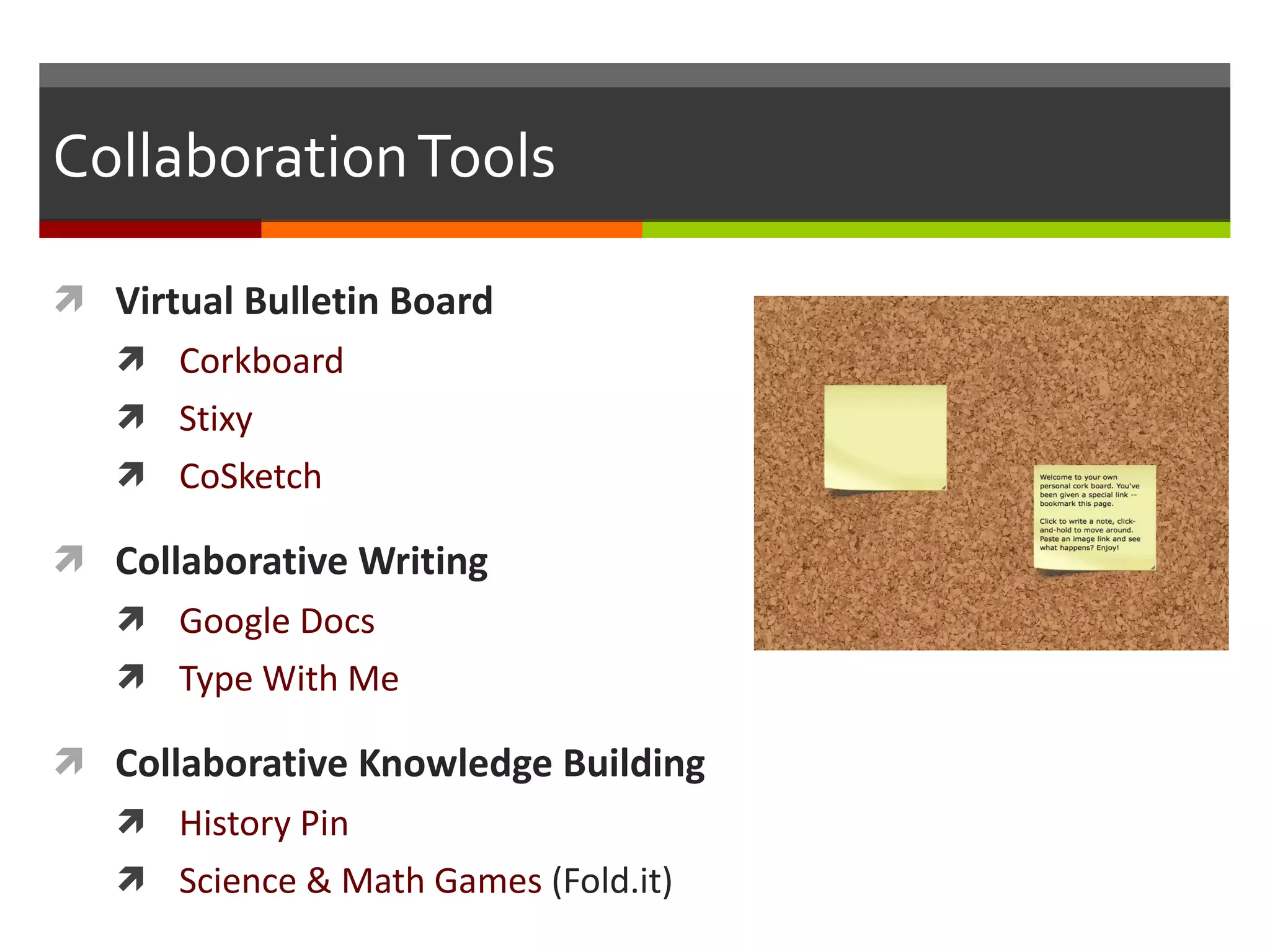 Collaboration Tools Virtual Bulletin Board Corkboard Stixy CoSketch Collaborative Writing Google Docs Type With Me Collaborative Knowledge Building History Pin Science & Math Games  (Fold.it) 