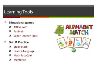 Learning Tools Educational games  ABCya.com Funbrain Super Teacher Tools Drill & Practice Study Stack Learn a Language Math Fact Café Memorize 