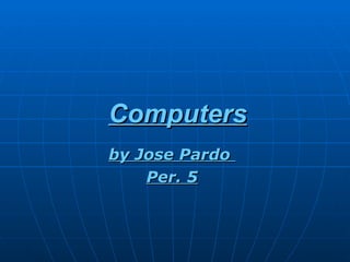 Computers by Jose Pardo  Per. 5 