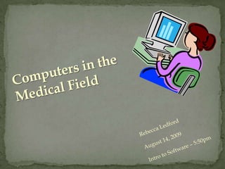 Computers in the Medical Field<br />Rebecca Ledford<br />August 14, 2009<br />Intro to Software – 5:50pm<br />