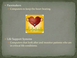 Pacemakers<br />Computers to keep the heart beating.<br />Life Support Systems<br />Computers that look after and monitor ...