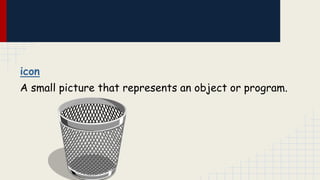 icon
A small picture that represents an object or program.

 