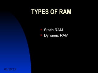 02/18/15 6
TYPES OF RAM
 Static RAM
 Dynamic RAM
 