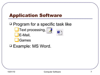 Application Software Program for a specific task like Text processing,  E-Mail, Games Example: MS Word. 