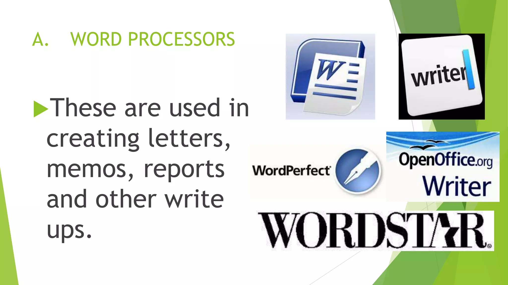 A. WORD PROCESSORS
These are used in
creating letters,
memos, reports
and other write
ups.
 