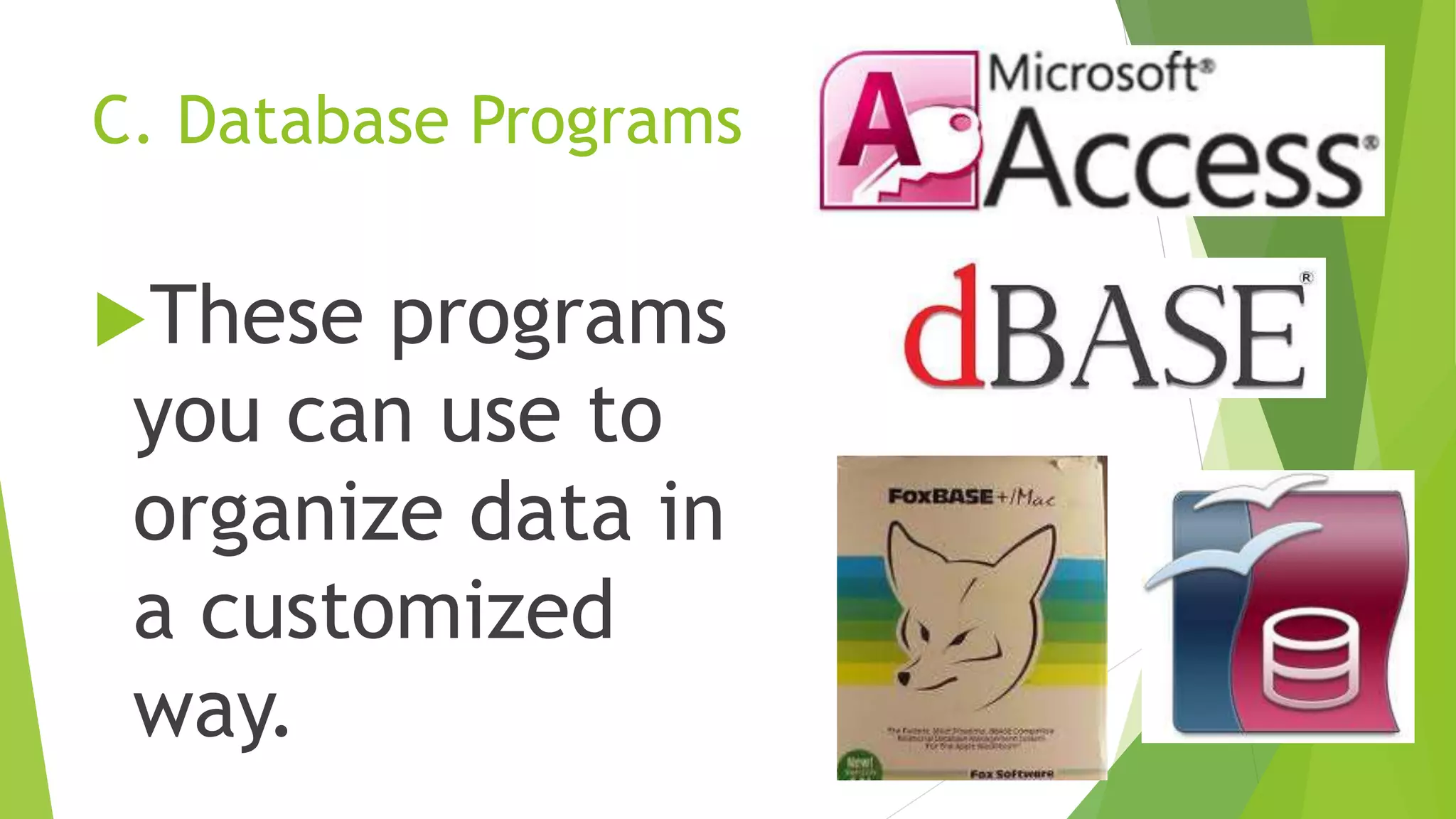 C. Database Programs
These programs
you can use to
organize data in
a customized
way.
 
