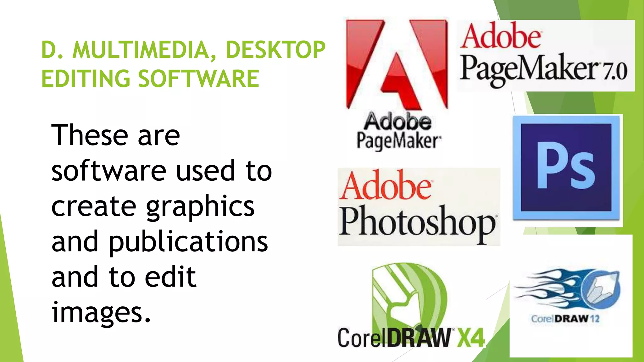 D. MULTIMEDIA, DESKTOP AND IMAGE
EDITING SOFTWARE
These are
software used to
create graphics
and publications
and to edit
images.
 