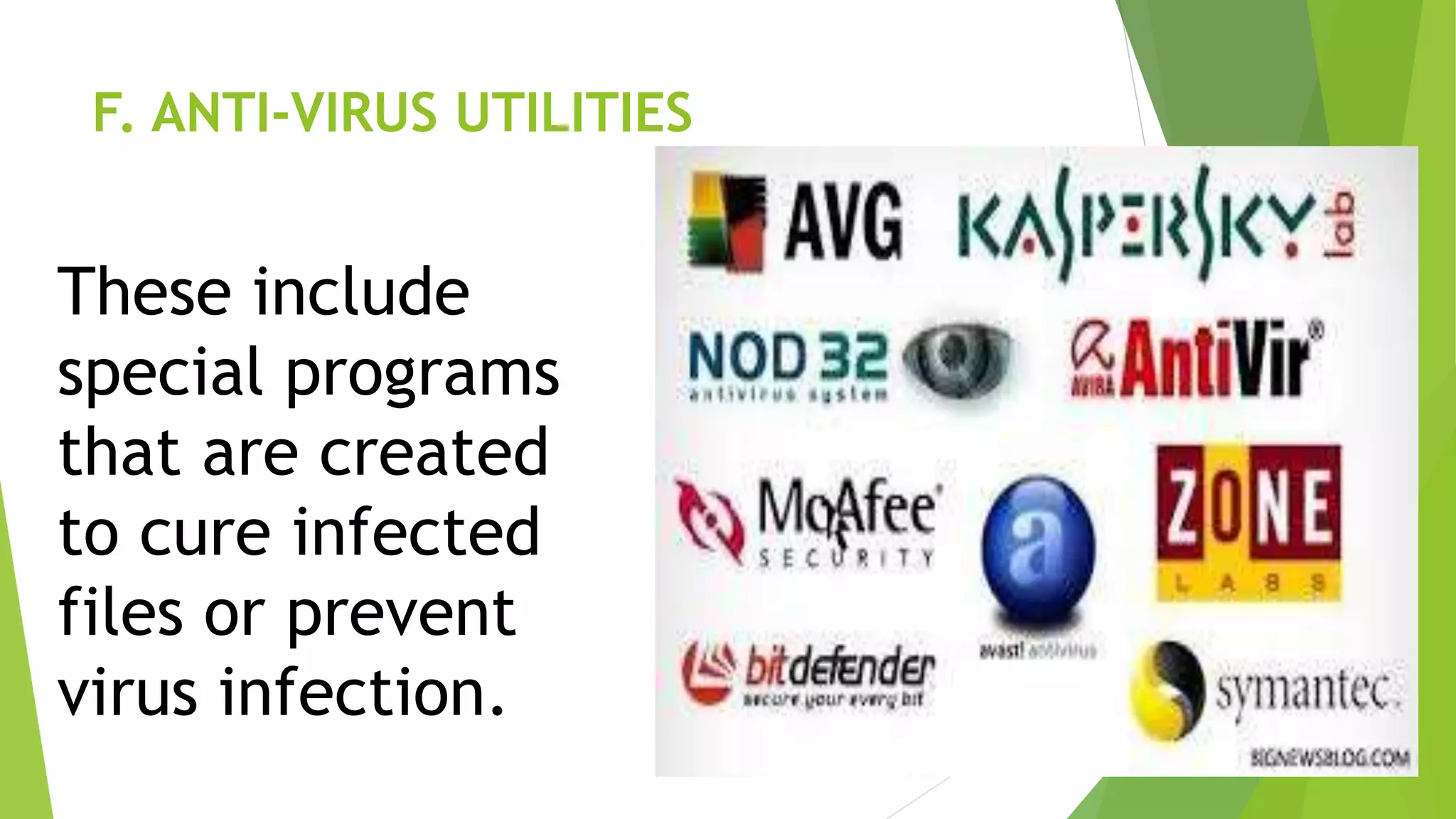 F. ANTI-VIRUS UTILITIES
These include
special programs
that are created
to cure infected
files or prevent
virus infection.
 