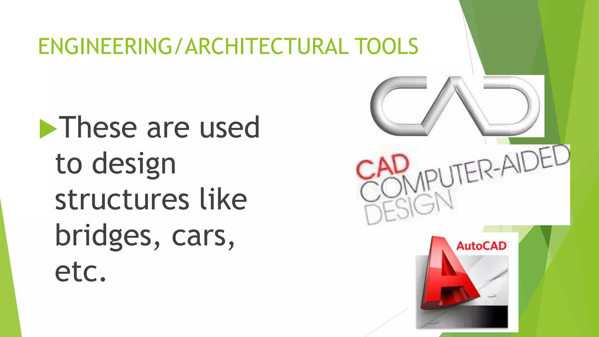 ENGINEERING/ARCHITECTURAL TOOLS
These are used
to design
structures like
bridges, cars,
etc.
 