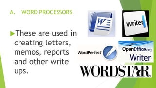 A. WORD PROCESSORS
These are used in
creating letters,
memos, reports
and other write
ups.
 