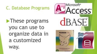 C. Database Programs
These programs
you can use to
organize data in
a customized
way.
 