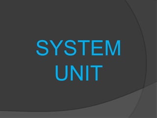 SYSTEM 
UNIT 
 