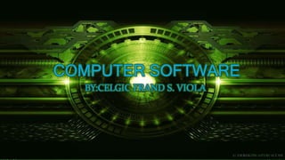 COMPUTER SOFTWARE
BY:CELGIC FRAND S. VIOLA
 