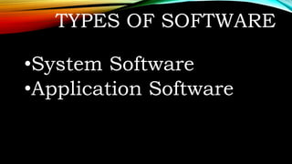 TYPES OF SOFTWARE
•System Software
•Application Software
 