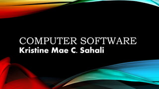 COMPUTER SOFTWARE
Kristine Mae C. Sahali
 