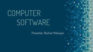 COMPUTER
SOFTWARE
Presenter: Roshan Maharjan
 