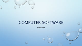 COMPUTER SOFTWARE
DHWANI
 