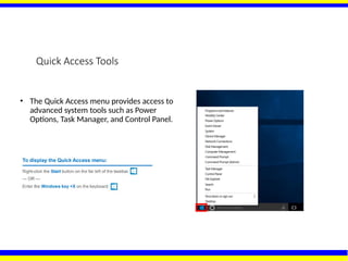 Quick Access Tools
• The Quick Access menu provides access to
advanced system tools such as Power
Options, Task Manager, and Control Panel.
 