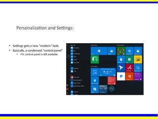 Personalization and Settings:
• Settings gets a new “modern” look.
• Basically, a condensed “control panel”
• FYI, control panel is still available.
 