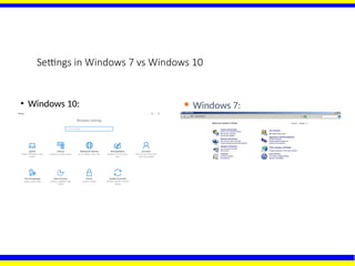 Settings in Windows 7 vs Windows 10
• Windows 10:  Windows 7:
 