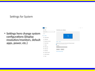 Settings for System
• Settings here change system
configurations (Display
resolution/monitors, default
apps, power, etc.)
 