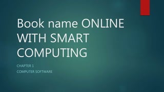 Book name ONLINE
WITH SMART
COMPUTING
CHAPTER 1
COMPUTER SOFTWARE
 