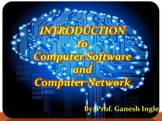 INTRODUCTION
to
Computer Software
and
Computer Network
By: Prof. Ganesh Ingle
 
