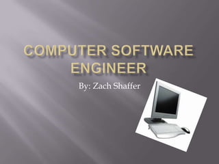 Computer Software Engineer By: Zach Shaffer 