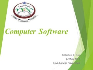 Computer Software
Ehtasham Ul Haq
Lecture N0 4
Govt.Collage Hayatabad
 