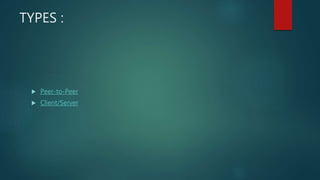 TYPES :
 Peer-to-Peer
 Client/Server
 