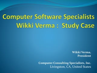 Wikki Verma,
President
Computer Consulting Specialists, Inc.
Livingston, CA, United States
 