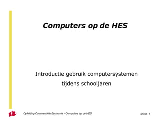   Computers op de HES  Introductie gebruik computersystemen tijdens schooljaren 