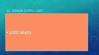 10. POWER SUPPLY UNIT
•1000 Watts
 