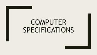 COMPUTER
SPECIFICATIONS
 