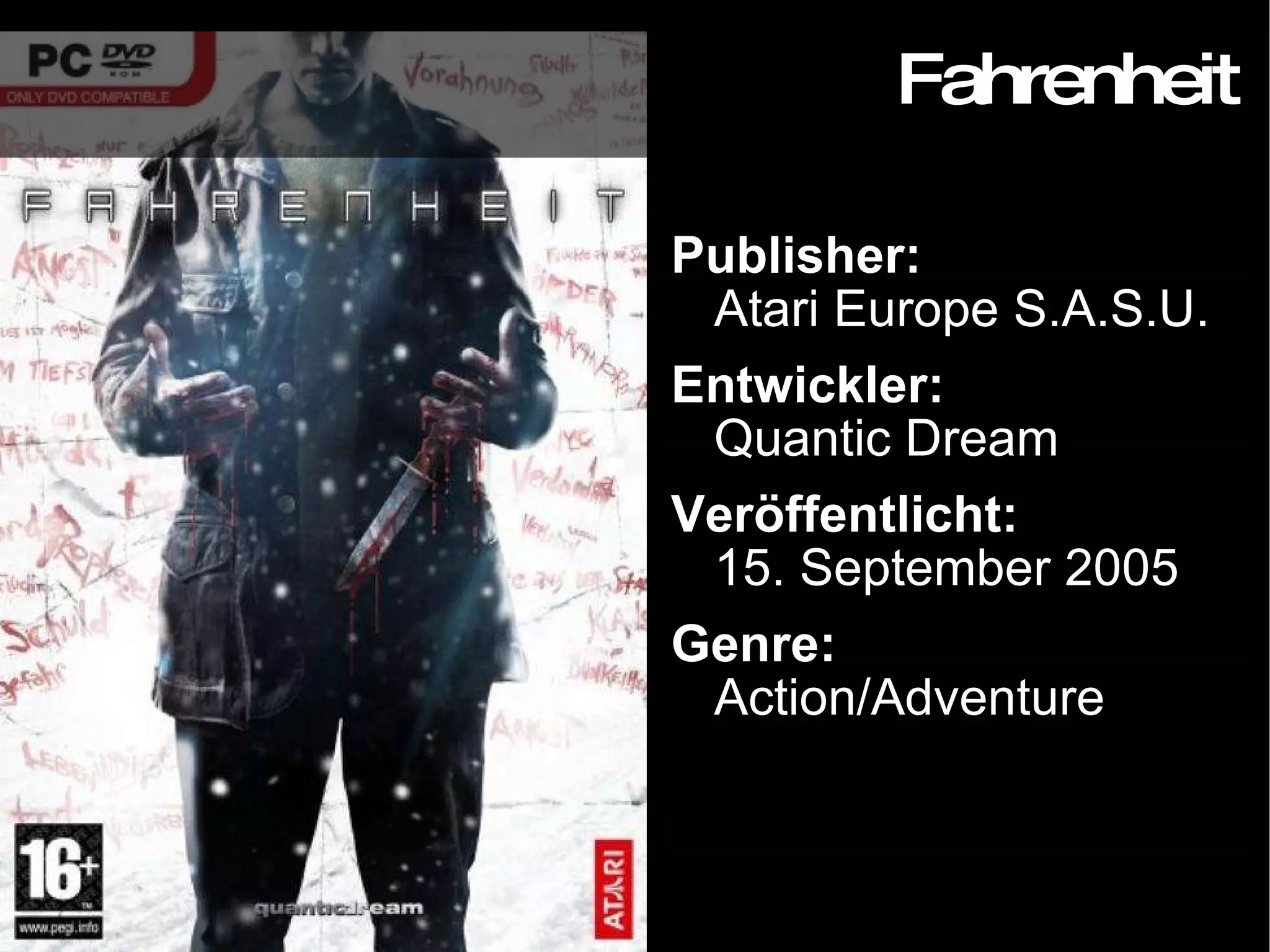Fahrenheit Publisher: Atari Europe S.A.S.U. Entwickler: Quantic Dream Veröffentlicht: 15. September 2005 Genre: Action/Adventure 