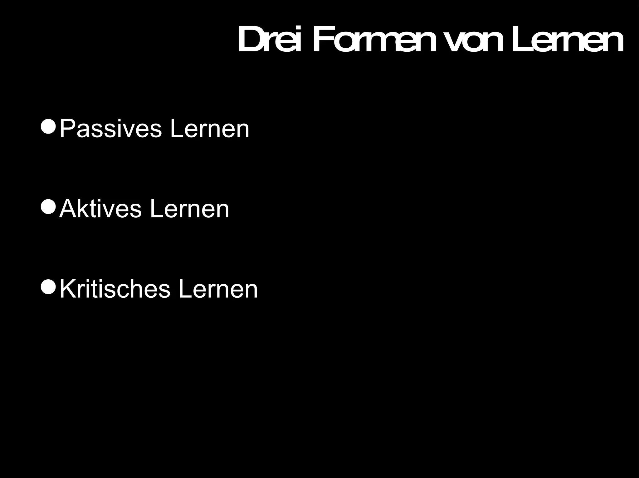 Drei Formen von Lernen Passives Lernen Aktives Lernen Kritisches Lernen 