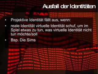 Projektive Identität fällt aus, wenn: reale Identität virtuelle Identität schuf, um im Spiel etwas zu tun, was virtuelle Identität nicht tun möchte/soll Bsp. Die Sims Ausfall der Identitäten 