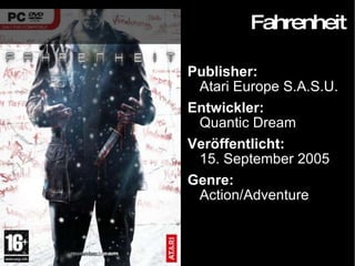Fahrenheit Publisher: Atari Europe S.A.S.U. Entwickler: Quantic Dream Veröffentlicht: 15. September 2005 Genre: Action/Adventure 